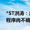 *ST洪涛：启动预重整程序 是否能进入重整程序尚不确定