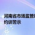 河南省市场监管局等部门对京东等13家企业开展行政指导和约谈警示