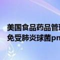 美国食品药品管理局（FDA）批准默克制药用于保护成年人免受肺炎球菌pneumococcus感染的疫苗Capvaxive