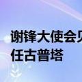 谢锋大使会见美国白宫国家禁毒政策办公室主任古普塔