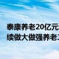 泰康养老20亿元增资获批，泰康养老总裁薛振斌回应：将持续做大做强养老二三支柱