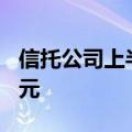 信托公司上半年业绩出炉，4家净利润超10亿元