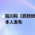 陆川称《抓娃娃》是低质强碱性搞笑片 官方：账号被盗 非本人发布