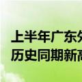 上半年广东外贸进出口增长13.8%，规模再创历史同期新高