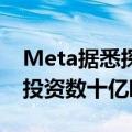 Meta据悉探索向眼镜品牌EssilorLuxottica投资数十亿欧元