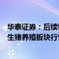 华泰证券：后续猪价冲顶向上、盈利弹性进一步释放有望对生猪养殖板块行情形成正面催化