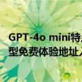 GPT-4o mini特点功能介绍及使用教程指南 OpenAI最新模型免费体验地址入口