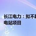 长江电力：拟不超109.97亿元投建湖南攸县广寒坪抽水蓄能电站项目