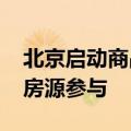 北京启动商品房“以旧换新”，9000套新房房源参与