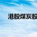 港股煤炭股集体下跌，中国神华跌超3%