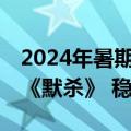 2024年暑期档票房破55亿！《抓娃娃》反超《默杀》 稳坐第一