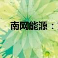 南网能源：第二季度拟新增电力相关业务