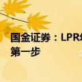 国金证券：LPR年内两度下调，降息或只是房地产新政落地第一步