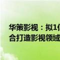 华策影视：拟1亿元参与设立投资基金，与北京智谱华章联合打造影视领域AI研究平台