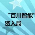 “百川智能”完成50亿元A轮融资，北上深国资入局