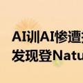 AI训AI惨遭投毒9次大崩溃，牛津剑桥等惊天发现登Nature封面！