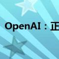 OpenAI：正式测试AI搜索功能SearchGPT