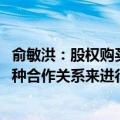 俞敏洪：股权购买款7000多万元将通过新东方与董宇辉的某种合作关系来进行支付