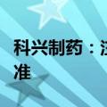 科兴制药：注射用紫杉醇获欧盟委员会上市批准