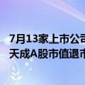 7月13家上市公司已完成退市 本月累计10股锁定退市 *ST深天成A股市值退市第一股