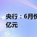 央行：6月份债券市场共发行各类债券70916亿元