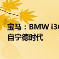 宝马：BMW i3中期改款车型没有变更电池供应商，电池来自宁德时代