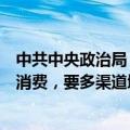 中共中央政治局：经济政策的着力点要更多转向惠民生、促消费，要多渠道增加居民收入