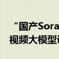 “国产Sora”Vidu全球上线，百度百舸提供视频大模型训练支持