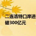 二连浩特口岸进出境中欧班列货运量突破200万吨，货值突破300亿元