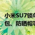 小米SU7锁单等待用户关怀不止送一次：小背包、防晒帽等