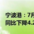 宁波港：7月预计完成货物吞吐量8917万吨，同比下降4.2%