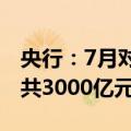 央行：7月对金融机构开展中期借贷便利操作共3000亿元