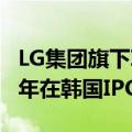 LG集团旗下IT服务公司LG CNS据悉拟最早明年在韩国IPO