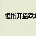 恒指开盘跌1.62%，恒生科技指数跌1.7%