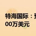 特海国际：预期上半年亏损净额400万美元-500万美元