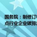 国务院：制修订电力、钢铁、有色、建材、石化、化工等重点行业企业碳排放核算规则标准