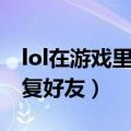 lol在游戏里怎么回复好友（lol游戏里怎么回复好友）