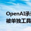 OpenAI承认正研发ChatGPT文本水印：可被单独工具检测到