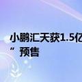 小鹏汇天获1.5亿美元B1轮融资 计划四季度启动“陆地航母”预售