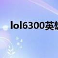 lol6300英雄哪个值得买（lol6300英雄）