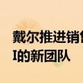 戴尔推进销售团队重组，裁员并成立专注于AI的新团队