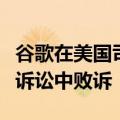 谷歌在美国司法部关于默认搜索引擎的反垄断诉讼中败诉