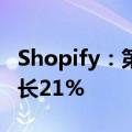 Shopify：第二季度营收20.5亿美元，同比增长21%