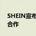 SHEIN宣布与奢侈时尚品牌MONSE达成新合作