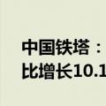 中国铁塔：上半年归母净利润53.3亿元，同比增长10.1%