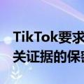 TikTok要求美国法院拒绝司法部对TikTok相关证据的保密请求