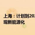 上海：计划到2027年底前，上海市公交车、出租汽车全面实现新能源化