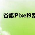 谷歌Pixel9系列官方渲染图曝光：颜值很高