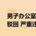 男子办公室侮辱女同事被辞索赔47万 法院：驳回 严重违规