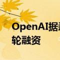 OpenAI据悉将参与硬件开发商Opal的新一轮融资